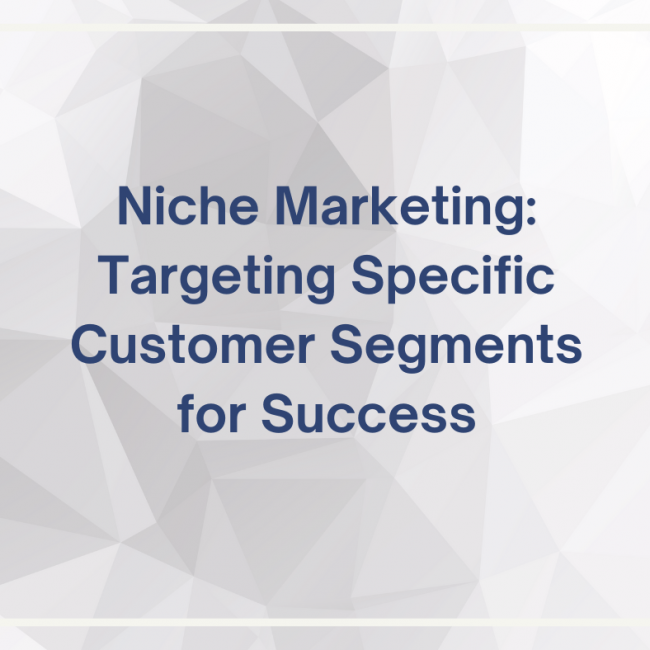 Niche marketing: Targeting Specific Customer Segments for Success