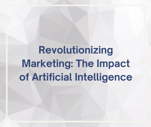 Revolutionizing Marketing: The Impact of Artificial Intelligence