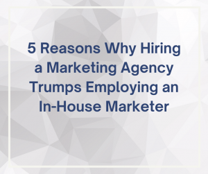 Unlocking Success: 5 Reasons Why Hiring a Marketing Agency Trumps Employing an In-House Marketer